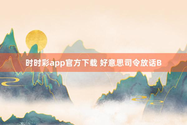 时时彩app官方下载 好意思司令放话B