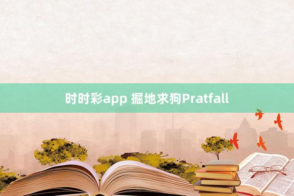 时时彩app 掘地求狗Pratfall